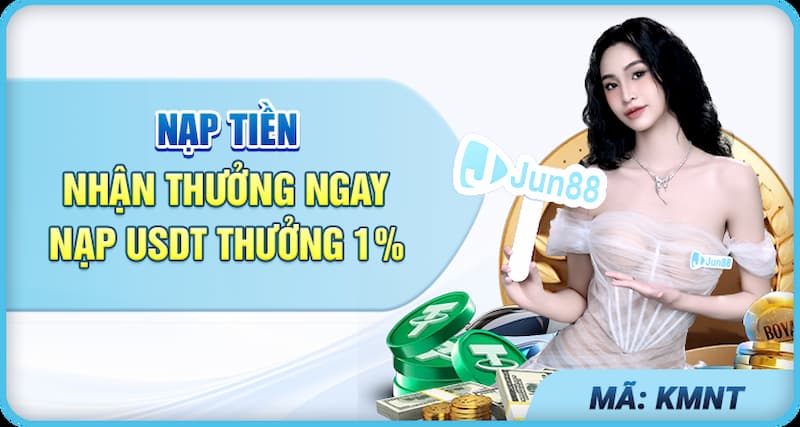Thưởng 1% giá trị tiền nạp khi nạp tiền qua cổng USDT tại Jun88